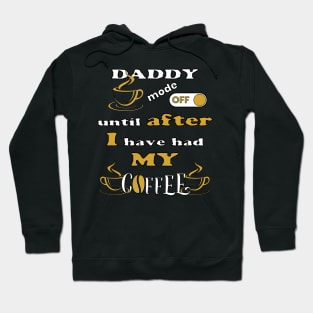 Daddy Mode Off, Until After I Have Had My Coffee Hoodie